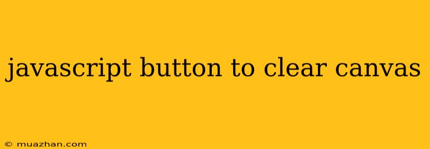 Javascript Button To Clear Canvas