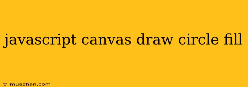 Javascript Canvas Draw Circle Fill