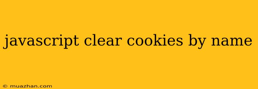 Javascript Clear Cookies By Name