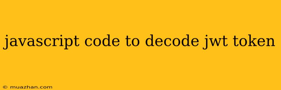 Javascript Code To Decode Jwt Token