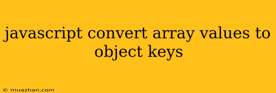Javascript Convert Array Values To Object Keys