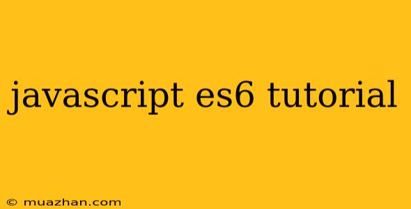 Javascript Es6 Tutorial